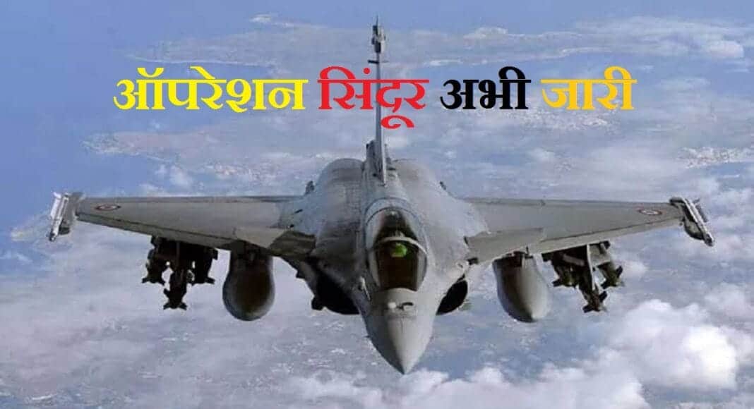 ऑपरेशन सिंदूर अभी जारी